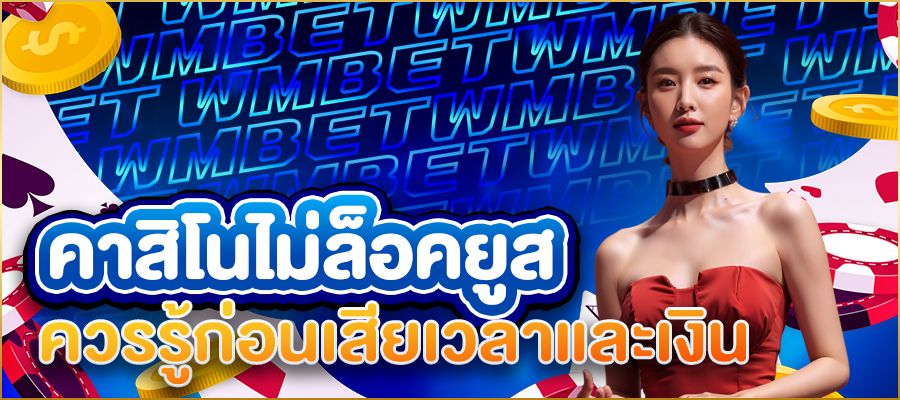 คาสิโนไม่ล็อคยูส ความจริงที่นักเดิมพันควรรู้ก่อนเสียเวลาและเงิน